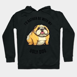 I'd rather be with my Ugly Dog Hoodie